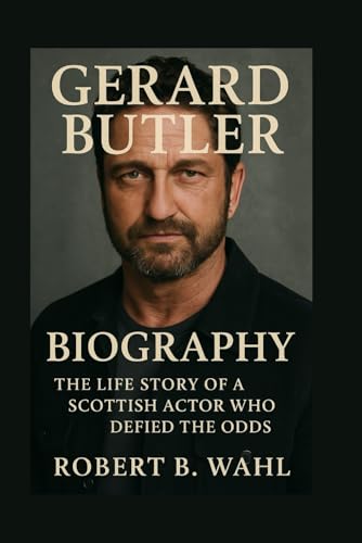 GERARD BUTLER BIOGRAPHY: The Life Story Of A Scottish Actor Who Defied The Odds