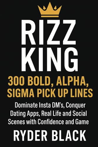 Rizz King - 300 Bold, Alpha, Sigma Pick up Lines: Become Irresistible to Women Dominate Insta...