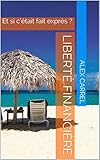 LIBERTÉ FINANCIÈRE: Et si c’était fait exprès ? (French Edition)