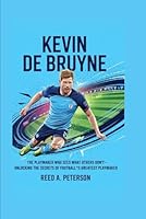 Kevin De Bruyne: The Playmaker Who Sees What Others Don’t-Unlocking the Secrets of Football’s Greatest Playmaker B0F5QBL37S Book Cover