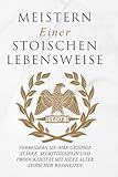 Meistern Einer Stoiker Lebensweise: Verbessern Sie Ihre geistige Stärke, Selbstdisziplin und Produktivität mit Hilfe alter stoischer Weisheiten