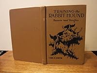 Training the Rabbit Hound: a Book on Bassets and Beagles with Descriptive and Historical Sketches on Each Breed, Their Breeding and Kennel Care [Revised Fifth Edition] B000NKTV8Y Book Cover