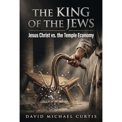 THE KING OF THE JEWS: Jesus Christ vs. the Temple Economy Audiolibro Por David Michael Curtis arte de portada
