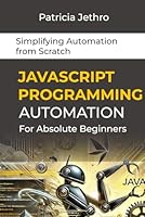 JavaScript Programming Automation for Absolute Beginners: Simplifying Automation from Scratch B0DZTDQG1T Book Cover