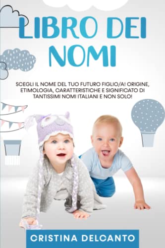 Libro dei Nomi: Scegli il nome del tuo futuro figlio/a! Origine, Etimologia, Caratteristiche e Significato di tantissimi nomi italiani e non solo!