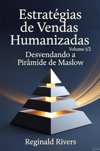 Estratégias de Vendas Humanizadas. Volume 1/2: Desvendando a Pirâmide de Maslow. (Portuguese Edition)