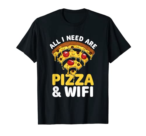 All I Need Are Pizza And Wifi Pizza Lover Pizza Baker Food T-Shirt