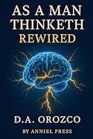 As a Man Thinketh - Rewired: Unlocking the Hidden Power of Thought for a New Era B0F5QPT8K3 Book Cover