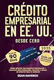 Crédito Empresarial en EE. UU. Desde Cero: Cómo separar tus finanzas personales y calificar para préstamos, tarjetas y líneas de crédito para tu negocio