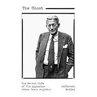 The Ghost: The Secret Life of CIA Spymaster James Jesus Angleton