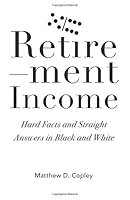 Retirement Income: Hard Facts and Straight Answers in Black and White 1985172631 Book Cover