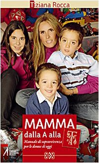 Perfect Paperback Mamma dalla A alla T. Manuale di sopravvivenza per le donne di oggi [Italian] Book