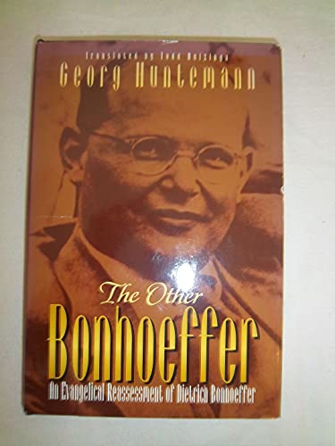The Other Bonhoeffer: An Evangelical Reassessment Of Dietrich Bonhoeffer