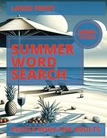 Summer Word Search Large Print Puzzle Book for Adults: 2000+ Words of Positive Vibes and Stress-Relief Themes with Beach, Sunset, Cocktails, Outdoor Activities, Exploration, Travel and Entertainment B0D4LGS9MR Book Cover