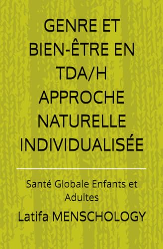 GENRE ET BIEN-ETRE EN TDA/H APPROCHE NATURELLE INDIVIDUALISEE: Sante Globale Enfants et Adultes