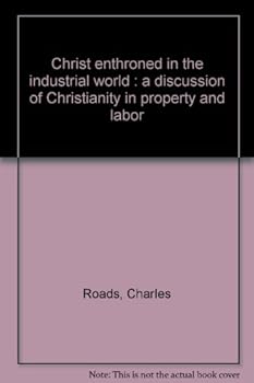 Unknown Binding Christ enthroned in the industrial world : a discussion of Christianity in property and labor Book