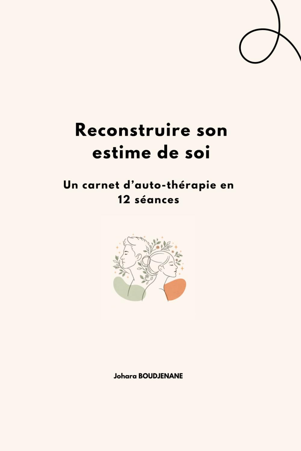 Reconstruire son estime de soi: Mon carnet d’auto-thérapie en 12 séances