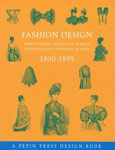 Creations De Mode : Fashion Design : Modeentwurfe : Disenos De La Moda : Design Di Moda. 1850-1895 (A Pepin Press design book, 10)