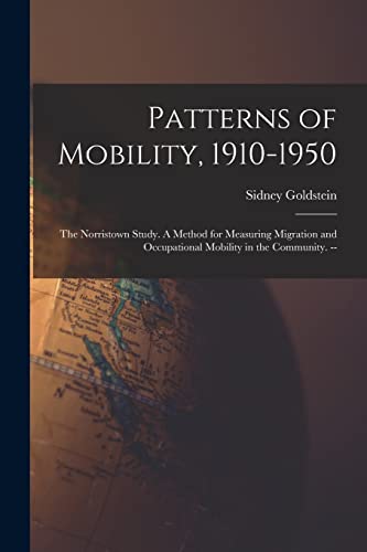 Patterns of Mobility, 1910-1950: the Norristown Study. A Method for Measuring Migration and Occupational Mobility in the Community. --