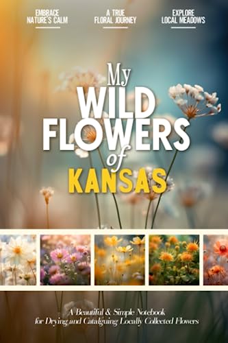 My Wildflowers of Kansas: A Beautiful and Colorful Herbarium Notebook for Drying and Cataloguing Locally Collected Flowers, Plants and other Blooming ... | A calming Adventure into Your Local Flora