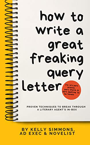 How To Write A Great Freaking Query Letter : proven techniques to break through a literary agent's in-box