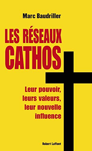 Les réseaux cathos: Leur pouvoir, leurs valeurs, leur nouvelle influence