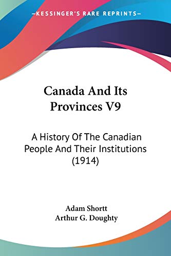 Canada And Its Provinces V9: A History Of The Canadian People And Their Institutions (1914)