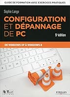 Configuration et dépannage de PC guide de formation avec exercices pratiques: GUIDE DE FORMATION AVEC EXERCICES PRATIQUES. DE WINDOWS XP A WINDOWS 8. 2212140274 Book Cover