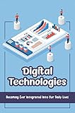 Digital Technologies: Becoming Ever Integrated Into Our Daily Lives. (English Edition)