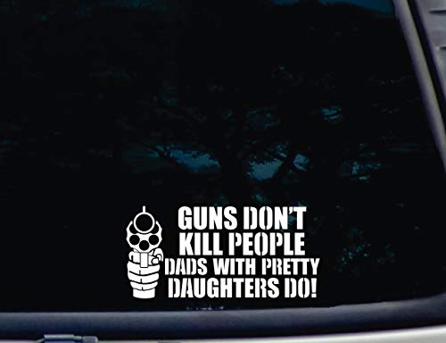 Guns Don't Kill People DADS with Pretty Daughters DO! - 7 3/8
