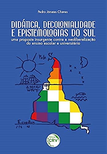Didática, decolonialidade e epistemologias do sul: uma proposta insurgente contra a neoliberalização do ensino escolar e universitário