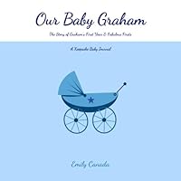 Our Baby Graham, The Story of Graham's First Year and Fabulous Firsts: A Keepsake Baby Journal 1500246883 Book Cover