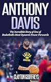 Anthony Davis: The Incredible Story of One of Basketball's Most Dynamic Power Forwards (Basketball Biography Books)