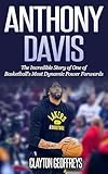 Anthony Davis: The Incredible Story of One of Basketball's Most...