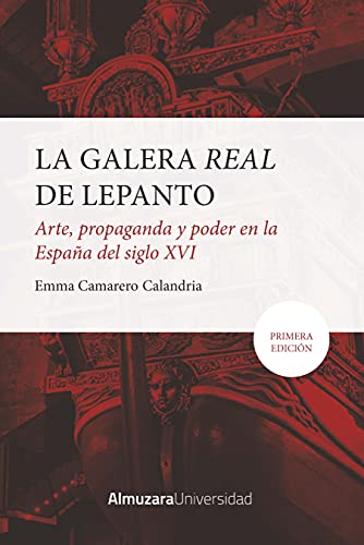 La galera real de Lepanto: Arte, propaganda y poder en la españa del SXVI (Historia de las dinámicas sociales, culturales y políticas)
