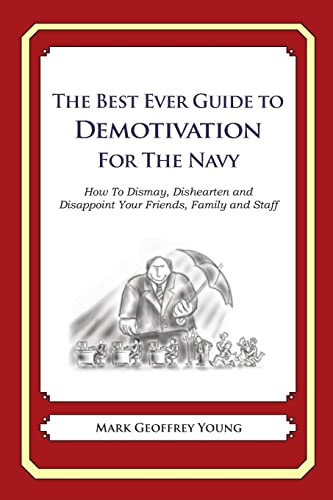 The Best Ever Guide to Demotivation For The Navy: How To Dismay, Dishearten and Disappoint Your Friends, Family and Staff