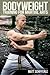Bodyweight Training for Martial Arts: Traditional Calisthenics Techniques for the Modern Martial Artist
