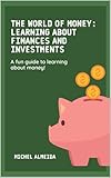  The World of Money: Learning About Finances and Investments : A fun guide to learning about money! (English Edition)