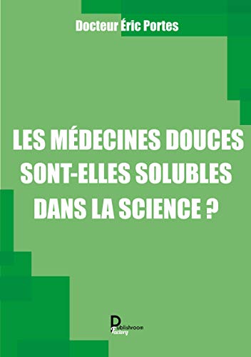 Télécharger Les médecines douces sont-elles solubles dans la science ?: Se comprendre pour mieux collaborer Livre eBook France