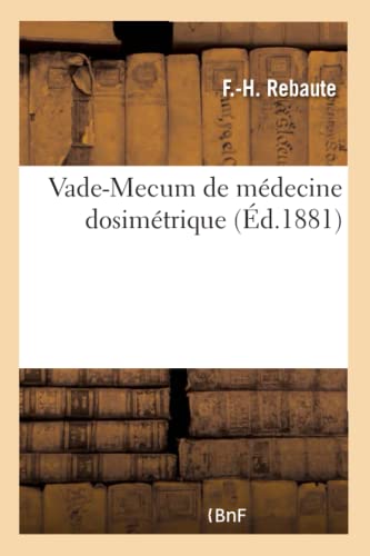 Vade-Mecum de Médecine Dosimétrique. Guide Pratique Pour Le Traitement Des Maladies Aiguës (French Edition)