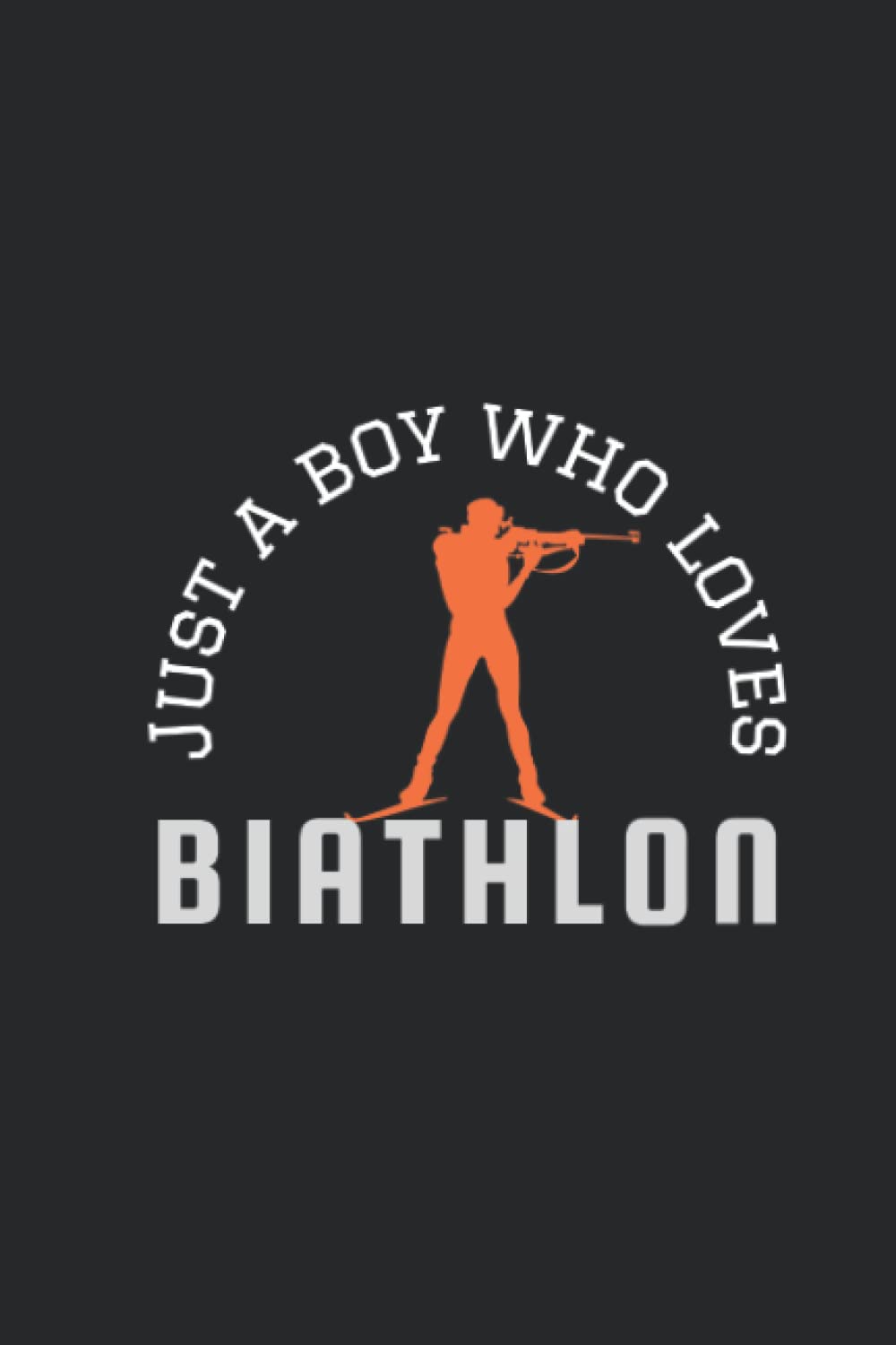 Just a boy who loves Biathlon: Notebook gift for Biathlon lover, blank lined pages for men, kids and boys