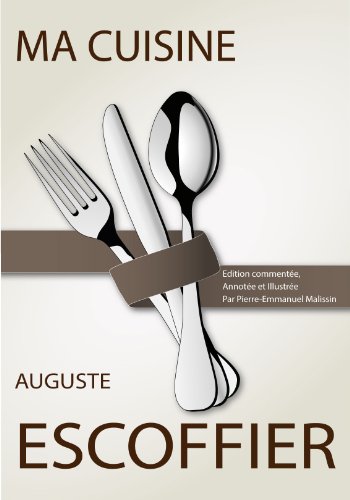 Ma cuisine: Édition commentée, annotée et illustrée par Pierre-Emmanuel Malissin Ma cuisine: Édition commentée, annotée et illustrée par Pierre-Emmanuel Malissin
