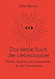  Das kleine Buch der Liebeszauber: Rituale, Sprüche und Zaubertränke für den Traumpartner