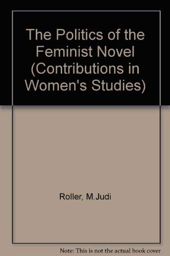 The Politics of the Feminist Novel: no. 63 (Contributions in Women's Studies)