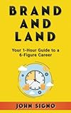 Brand And Land: A 1-Hour Guide to a Landing a 6-Figure Income