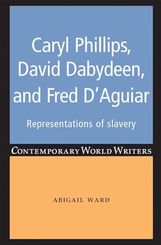 Caryl Phillips, David Dabydeen and Fred D'Aguiar: Representations of slavery (Contemporary World Writers)