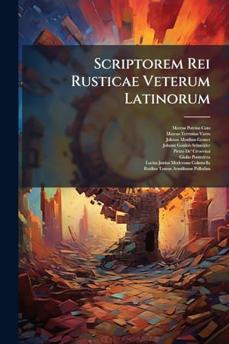 Scriptorem Rei Rusticae Veterum Latinorum: Pt.1. Vegetii Renati Artis Veterinariae Sive Mulomedicinae Libri Sex (Vulgo Quatuor). Pt.2. Commentarii. ... Propriorum, Rerum Et Voc (Latin Edition)
