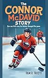 The Connor McDavid Story: How One Kid's Love for Hockey Changed the Game