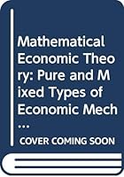 Mathematical Economic Theory: Pure and Mixed Types of Economic Mechanisms (Advanced Textbooks in Economics) 0444894438 Book Cover