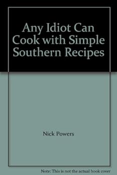 Any Idiot Can Cook with Simple Southern Recipes